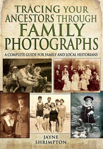 Tracing your Ancestors Through Family Photographs- a complete guide for family and local historians