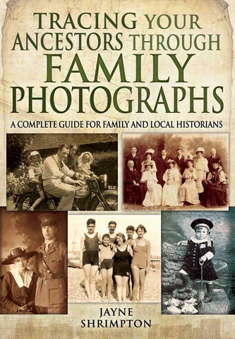 Tracing your Ancestors Through Family Photographs- a complete guide for family and local historians