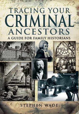 Tracing your Criminal Ancestors a guide for family Historians