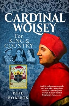 'Cardinal Wolsey:  For King & Country' by Phil Roberts
