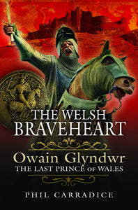 'The Welsh Braveheart - Owain Glyndŵr, The Last Prince of Wales' by Phil Carradice