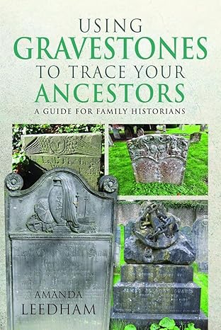 'Using Gravestones to trace your Ancestors - A guide for Family Historians' by Amanda Leedham